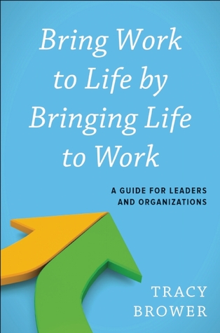Read Online Bring Work to Life by Bringing Life to Work: A Guide for Leaders and Organizations - Tracy Brower file in ePub