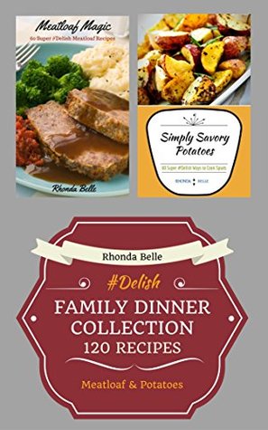 Read Online Family Dinner Collection: (Meatloaf & Potatoes) (120 #Delish Recipes) - Rhonda Belle | ePub