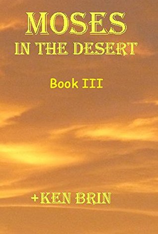 Full Download Moses: In the Desert (Moses Before The Exodus Book 3) - Ken Brin | PDF