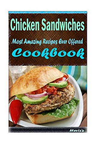 Full Download Chicken Sandwiches 101. Delicious, Nutritious, Low Budget, Mouth Watering Cookbook - Heviz's | PDF