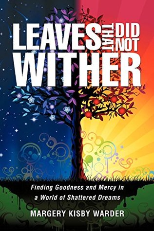 Full Download Leaves That Did Not Wither: Finding Goodness and Mercy in a World of Shattered Dreams - Margery Kisby Warder file in ePub