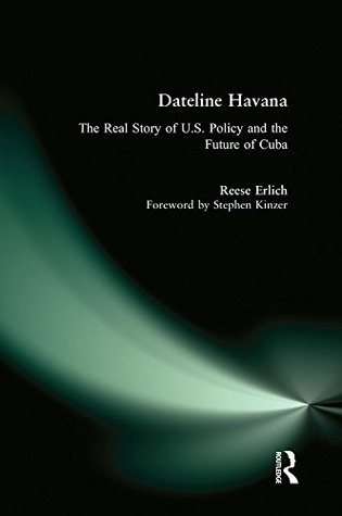 Read Online Dateline Havana: The Real Story of Us Policy and the Future of Cuba - Reese Erlich | PDF