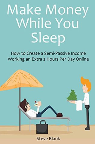 Full Download Make Money While You Sleep: How to Create a Semi-Passive Income Working an Extra 2 Hours Per Day Online - Steve Blank file in ePub