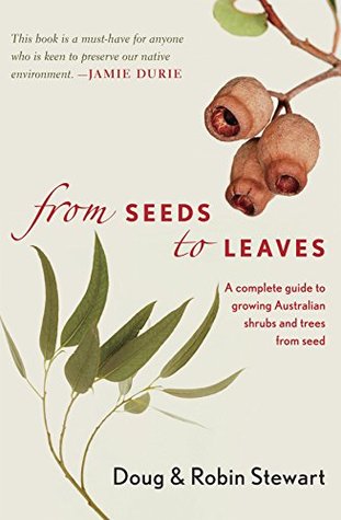 Read From Seeds to Leaves: A Complete Guide to Growing Australian Shrubs and Trees from Seed - Robin Stewart | PDF