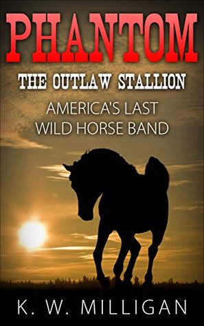 Read Phantom : The Outlaw Stallion: America's Last Wild Horse Herd - Keith Milligan file in ePub