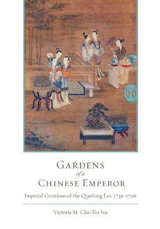 Read Online Gardens of a Chinese Emperor: Imperial Creations of the Qianlong Era, 1736-1796 - Victoria M. Siu file in PDF
