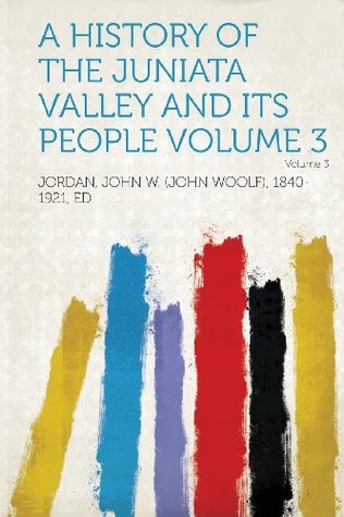 Full Download A History of the Juniata Valley and Its People Volume 3 - John W. Jordan file in PDF