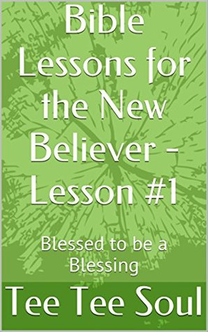 Download Bible Lessons for the New Believer - Lesson #1: Blessed to be a Blessing - Tee Tee Soul | PDF