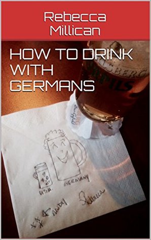 Full Download How to drink with Germans (Drinking Around the World Book 1) - Rebecca Millican | PDF