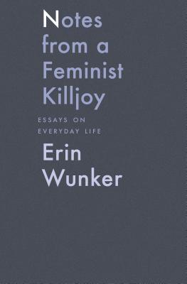 Full Download Notes from a Feminist Killjoy: Essays on Everyday Life - Erin Wunker file in ePub