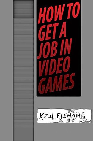 Download How to Get a Job in Video Games: Gain the Competitive Advantage to Get Hired Faster and More Often for Your Dream Job - Ken Flemming | ePub
