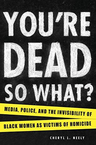 Read Online You're Dead-So What?: Media, Police, and the Invisibility of Black Women as Victims of Homicide - Cheryl L. Neely | ePub