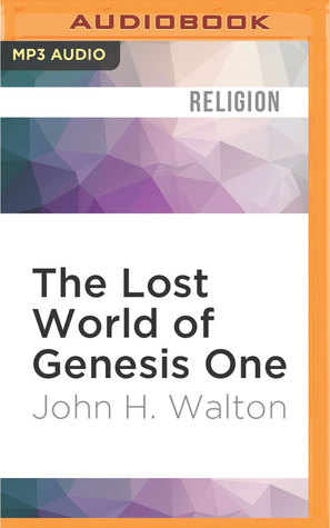 Read Online The Lost World of Genesis One: Ancient Cosmology and the Origins Debate - John H. Walton | PDF