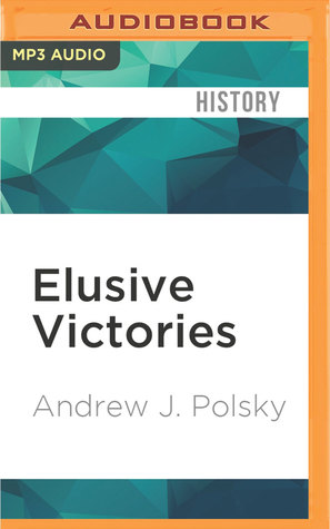 Read Online Elusive Victories: The American Presidency at War - Andrew J. Polsky | PDF