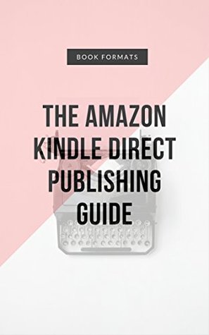 Read Online The Amazon Kindle Direct Publishing Guide: A step-by-step guide to submitting your book to Kindle Direct Publishing - M. Smith file in ePub