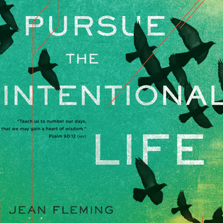 Read Online Pursue the Intentional Life: Teach us to number our days, that we may gain a heart of wisdom. (Psalm 90:12) - Jean Fleming | ePub