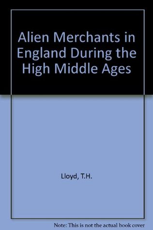 Full Download Alien Merchants in England During the High Middle Ages - T.H. Lloyd | PDF