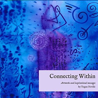 Read Connecting Within: Artworks and Inspirational Messages - Tegan Neville file in PDF