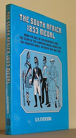 Read South Africa 1853 Medal: Being the Roll of the Recipients and the Story of the Campaign Medal Issued for the Frontier Wars Between 1834 and 1853 - G.R. Everson file in PDF