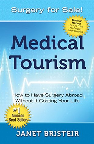Full Download Medical Tourism - Surgery For Sale!: How to Have Surgery Abroad Without It Costing Your Life - Janet Bristeir | PDF