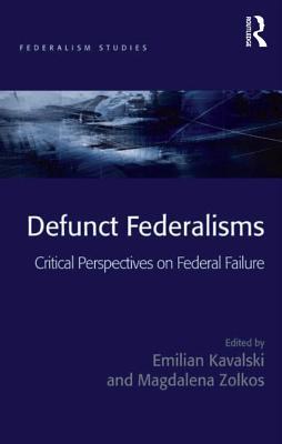 Download Defunct Federalisms: Critical Perspectives on Federal Failure - Emilian Kavalski | ePub