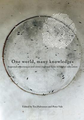 Full Download One World, Many Knowledges. Regional Experiences and Cross-Regional Links in Higher Education - Tar Halvorsen | PDF