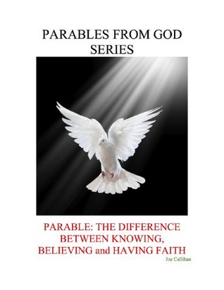 Download Parables from God Series - Parable: The Difference Between Knowing, Believing, and Having Faith - Joe Callihan file in PDF