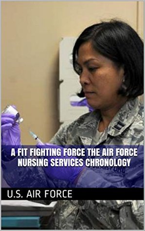 Full Download A Fit Fighting Force The Air Force Nursing Services Chronology - U.S. Air Force | ePub