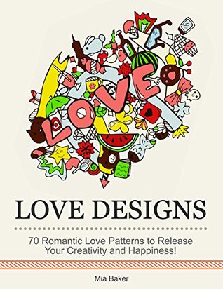 Download Love Designs: 70 Romantic Love Patterns to Release Your Creativity and Happiness! (Relaxation, Stress Free, Art Therapy) - Mia Baker | ePub