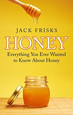 Full Download Honey: Everything You Ever Wanted to Know About Honey - Jack Frisks | ePub