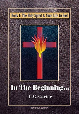 Read In The Beginning: TEXTBOOK EDITION (The Holy Spirit & Your Life In God 1) - L.G. Carter | PDF