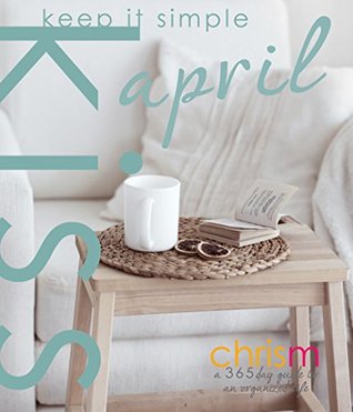 Read Online Keep It Simple 365: April: A 365 Day Guide to a Perfect House and Tidy Life - Chris Mascaro file in ePub