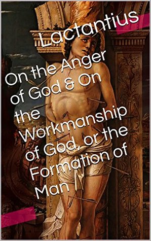 Read On the Anger of God & On the Workmanship of God, or the Formation of Man (Two Books With Active Table of Contents) - Lactantius | PDF