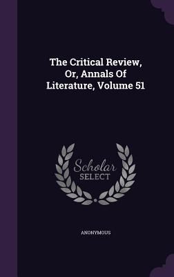 Read Online The Critical Review, Or, Annals of Literature, Volume 51 - Anonymous | ePub