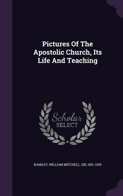 Read Pictures of the Apostolic Church, Its Life and Teaching - William Mitchell Ramsay | ePub