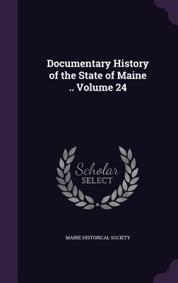 Read Online Documentary History of the State of Maine .. Volume 24 - Maine Historical Society | ePub