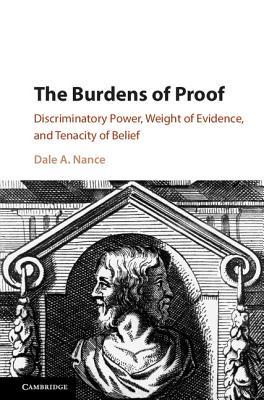 Read The Burdens of Proof: Discriminatory Power, Weight of Evidence, and Tenacity of Belief - Dale A Nance | PDF