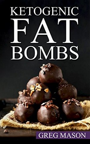 Read Ketogenic Diet: Fat Bombs: 100 Delicious Desserts, Sweet Treats & Savoury Snack Recipes For Burning Fat Fast© (Low Carb, High Fat Desserts for Weight Loss, Ultimate Fat Bombs Cookbook) - Greg Mason | ePub