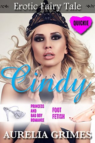 Full Download Erotic Fairy Tale: CINDY: (Princess and Bad Boy Romance, Foot Fetish, Quickie) - Aurelia Grimes | ePub