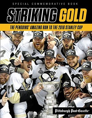 Read Online Striking Gold: The Penguins' Amazing Run to the 2016 Stanley Cup - Pittsburgh Post-Gazette | PDF