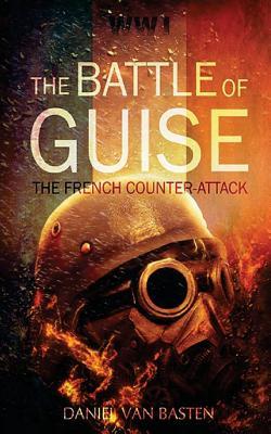 Full Download Wwi: The Battle of Guise - The French Counter-Attack - Daniel van Basten | PDF