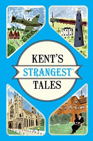 Read Kent's Strangest Tales: Extraordinary but true stories from a very curious county - Martin Latham file in PDF