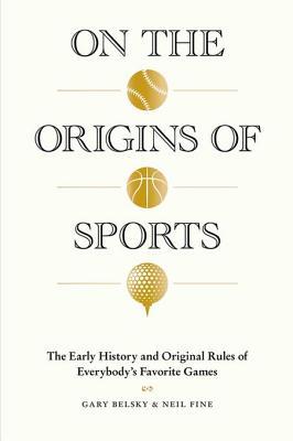 Full Download On the Origins of Sports: The Early History and Original Rules of Everybody's Favorite Games - Gary Belsky | ePub