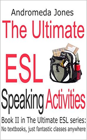 Read The Ultimate Teaching English as a Second Language Book of Speaking Activities (The Ultimate Teaching ESL Series) - Andromeda Jones file in PDF