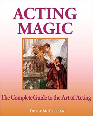 Read Online Acting Magic: The Complete Guide to the Art of Acting - Deslie McClellan | PDF