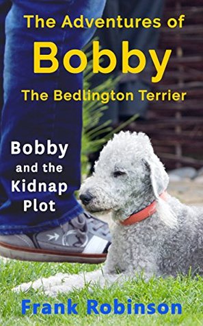 Download The Adventures Of Bobby The Bedlington Terrier: Bobby And The Kidnap Plot - Frank Robinson | ePub