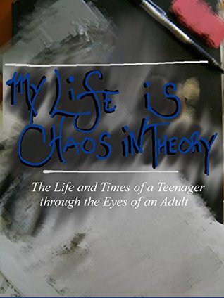 Full Download My Life is Chaos in Theory: The Life and Times of a Teenager through the Eyes of an Adult - Cyanide. | PDF