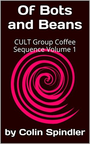 Full Download Of Bots and Beans: CULT Group Coffee Sequence A Sci-Fi Comedy in Four Volumes Volume 1 - Colin Spindler | ePub