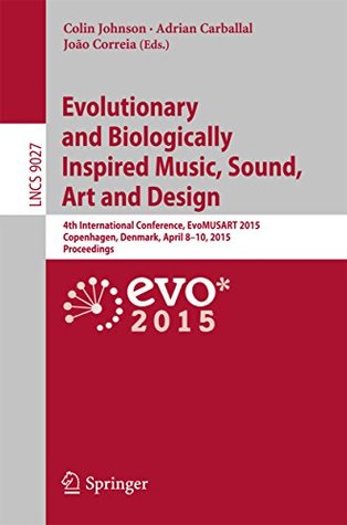 Full Download Evolutionary and Biologically Inspired Music, Sound, Art and Design: 4th International Conference, EvoMUSART 2015, Copenhagen, Denmark, April 8-10, 2015,  (Lecture Notes in Computer Science) - Colin Johnson | ePub