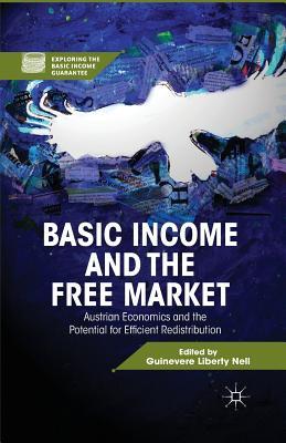 Read Online Basic Income and the Free Market: Austrian Economics and the Potential for Efficient Redistribution - Guinevere Liberty Nell | PDF